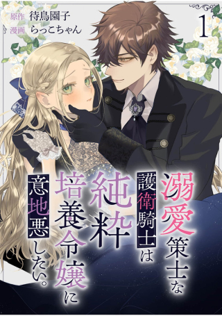 溺愛策士な護衛騎士は純粋培養令嬢に意地悪したい。