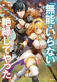 「無能はいらない」と言われたから絶縁してやった 最強の四天王に育てられた俺は、冒険者となり無双する