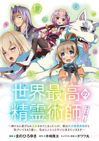 世界最高の精霊術師 姉たちに虐げられ追放されてしまった私が、実は天才精霊術師だと気づいてももう遅い。私はもふもふと幸せに生きていきます